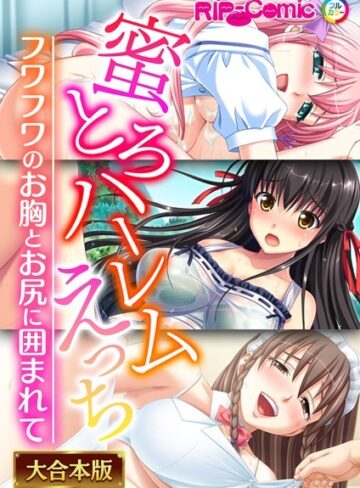 【単行本】蜜とろハーレムえっち 〜フワフワのお胸とお尻に囲まれて〜【大合本シリーズ】❤BENETTY