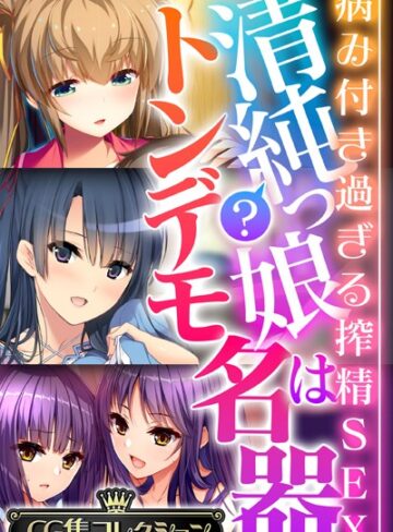 【単行本】清純？っ娘はトンデモ名器〜病み付き過ぎる搾精SEX〜【CG集コレクション】❤大人のSEXY絵本