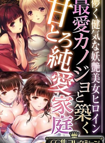 【単行本】最愛カノジョと築く甘とろ純愛家庭 〜儚く健気な妖艶美女ヒロイン〜【CG集コレクション】❤大人のSEXY絵本