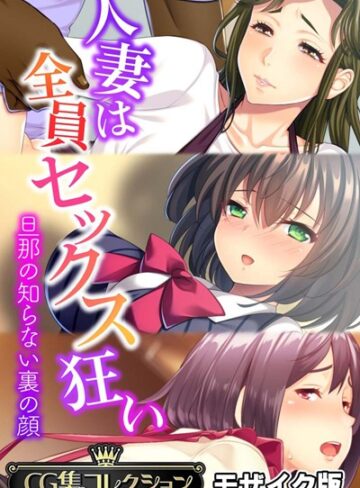 【単行本】人妻は全員セックス狂い 〜旦那の知らない裏の顔〜【CG集コレクション】 モザイク版❤大人のSEXY絵本